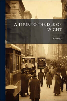 A Tour to the Isle of Wight: Illustrated With Eighty Views, Drawn and Engraved in Aqua Tinta; Volume 2