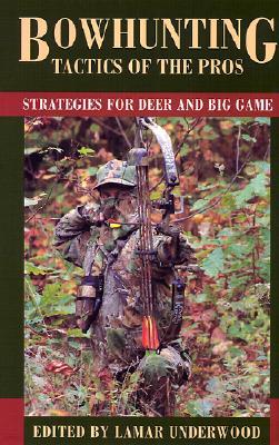 Bowhunting Tactics of the Pros: Strategies for Deer and Big Game