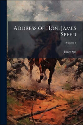 Address of Hon. James Speed; Volume 1