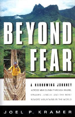 Beyond Fear: A Harrowing Journey Across New Guinea Through Rivers, Swamps, Jungle, and the Most Remo