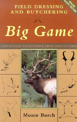 Field Dressing and Butchering Big Game: Step-By-Step Instructions, from Field to Table