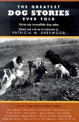 The Greatest Dog Stories Ever Told: Thirty Unforgettable Dog Tales