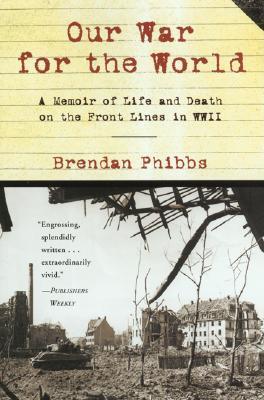 Our War for the World: A Memoir of Life and Death on the Front Lines in WWII