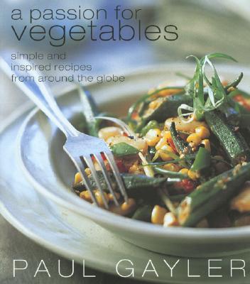 A Passion for Vegetables: Simple and Inspired Recipes from Around the Globe