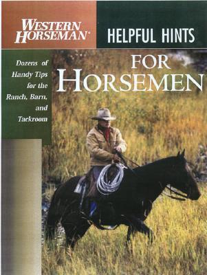 Helpful Hints for Horsemen: A Collection of "Here's How" Tips in One Handy Reference Guide