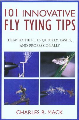 101 Innovative Fly-Tying Techniques (Says Tips on Cover): How to Tie Flies Quickly, Easily, and Prof