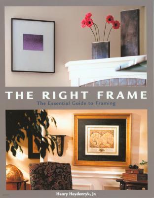 The Right Frame: The Essential Guide to Framing