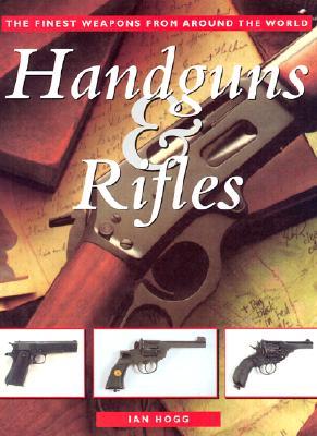 Handguns & Rifles: The Finest Weapons from Around the World