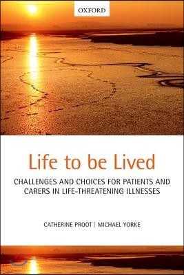 Life to Be Lived: Challenges and Choices for Patients and Carers in Life-Threatening Illnesses