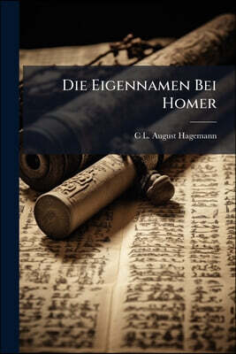 Die Eigennamen Bei Homer: Praktisches Handbuch Zur Präparation Der Ilias Und Odyssee--