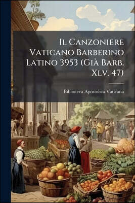 Il Canzoniere Vaticano Barberino Latino 3953 (Già Barb. Xlv. 47)