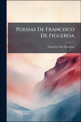 Poesias De Francisco De Figueroa: Llamado El Divino