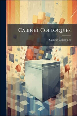 Cabinet Colloquies: Or, Ministerial Manoeuvres