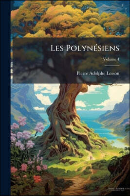 Les Polynésiens: Leur Origine, Leurs Migrations, Leur Langage; Volume 4