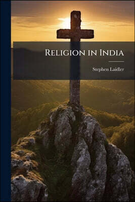 Religion in India: A Voice Directed to Christian Churches for Millions in the East, by S. Laidler and J.W. Massie