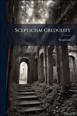 Scepticism Credulity: Socinianism Irreconcilable With Reason, and the Simplicity of the Gospel