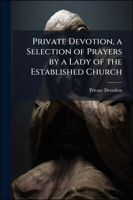 Private Devotion, a Selection of Prayers by a Lady of the Established Church