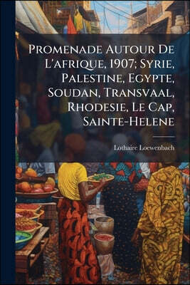 Promenade Autour De L'afrique, 1907; Syrie, Palestine, Egypte, Soudan, Transvaal, Rhodesie, Le Cap, Sainte-Helene