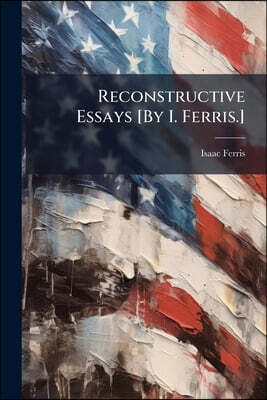 Reconstructive Essays [By I. Ferris.]