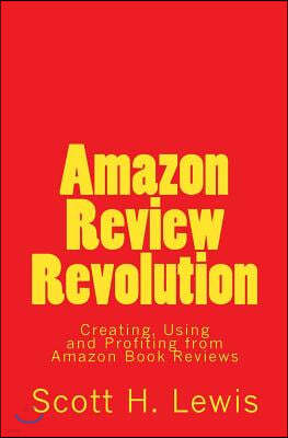 Amazon Review Revolution: Creating, Using and Profiting from Amazon Book Reviews