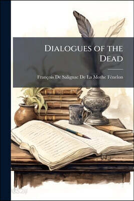 Dialogues of the Dead: Dialogues of the Moderns, and the Fables