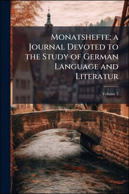 Monatshefte; a Journal Devoted to the Study of German Language and Literatur; Volume 7