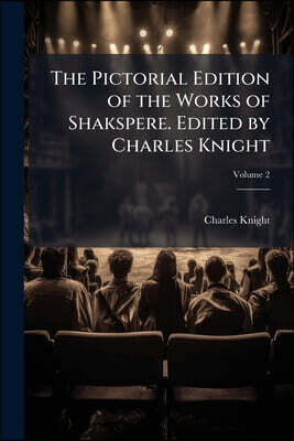 The Pictorial Edition of the Works of Shakspere. Edited by Charles Knight; Volume 2