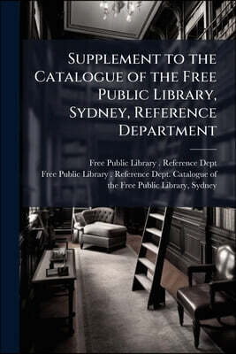 Supplement to the Catalogue of the Free Public Library, Sydney, Reference Department