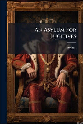An Asylum For Fugitives