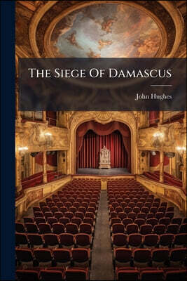 The Siege Of Damascus: A Tragedy