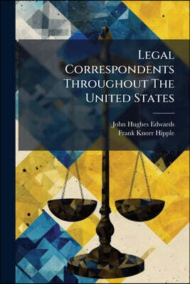 Legal Correspondents Throughout The United States: Containing The Name And Post-office Address, With Testimonial As To Good Standing And Reputation, O