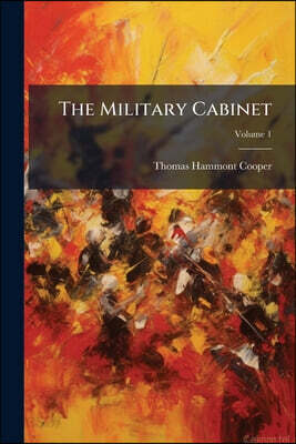 The Military Cabinet: Being A Collection Of Extracts From The Best Authors, Both Ancient And Modern; Volume 1