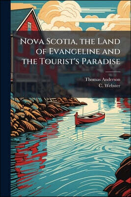 Nova Scotia, the Land of Evangeline and the Tourist's Paradise: Reached in 12 to 17 Hours by the Yarmouth Steamship Co
