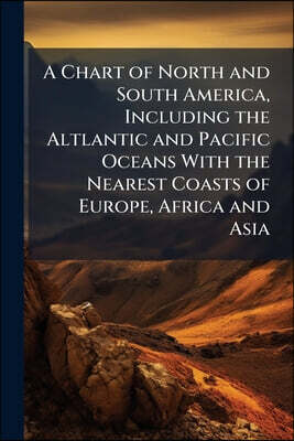 A Chart of North and South America, Including the Altlantic and Pacific Oceans With the Nearest Coasts of Europe, Africa and Asia
