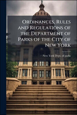 Ordinances, Rules and Regulations of the Department of Parks of the City of New York