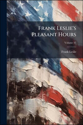 Frank Leslie's Pleasant Hours; Volume 37