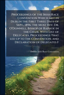 Proceedings of the Irish Race Convention Which met in Dublin the First Three Days of Sept., 1896; the Most Rev. Dr. O'Donnell, Bishop of Raphoe in the