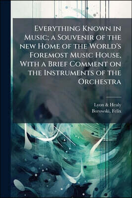 Everything Known in Music; a Souvenir of the new Home of the World's Foremost Music House, With a Brief Comment on the Instruments of the Orchestra