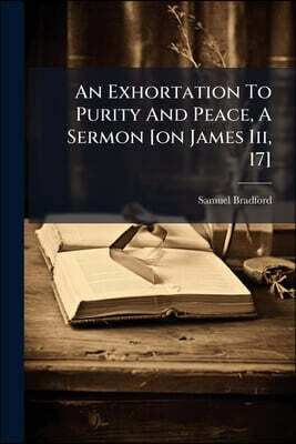 An Exhortation To Purity And Peace, A Sermon [on James Iii, 17]: Preach'd In The Parish-church Of St.mary Le Bow, On Sunday March 26. 1710