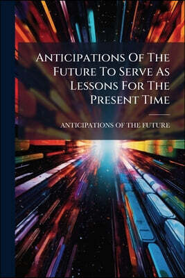 Anticipations Of The Future To Serve As Lessons For The Present Time