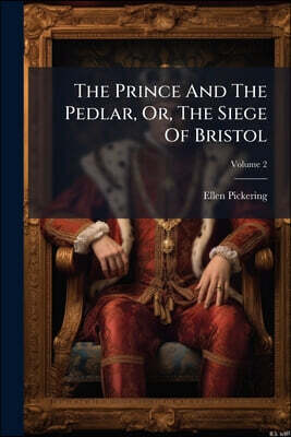 The Prince And The Pedlar, Or, The Siege Of Bristol; Volume 2