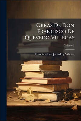 Obras De Don Francisco De Quevedo Villegas; Volume 2