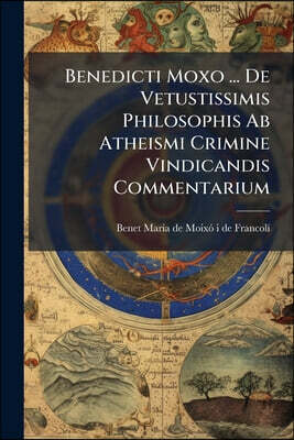 Nabu Press Benedicti Moxo ... De Vetustissimis Philosophis Ab Atheismi Crimine Vindicandis Commentarium