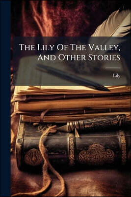 The Lily Of The Valley, And Other Stories