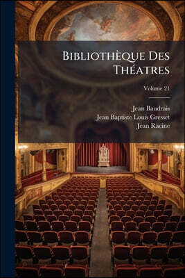 Bibliothèque Des Théatres: Essais Historiques Sur L'origine Et Les Progrès De L'art Dramatique En France; Volume 21