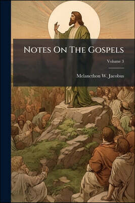 Notes On The Gospels: Critical And Explanatory Incorporating With The Notes, On A New Plan, The Most Approved Harmony Of The Four Gospels; Volume 3