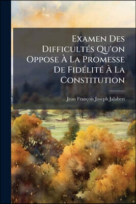 Examen Des Difficultés Qu'on Oppose À La Promesse De Fidélité À La Constitution