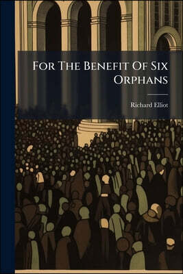 For The Benefit Of Six Orphans: A Funeral Discourse On The Death Of Mr. John How, Who Departed This Life The 17th Day Of November, 1767
