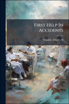 First Help In Accidents: Being A Surgical Guide, In The Absence Or Before The Arrival Of Medical Assistance, For The Use Of The Public, Especially For