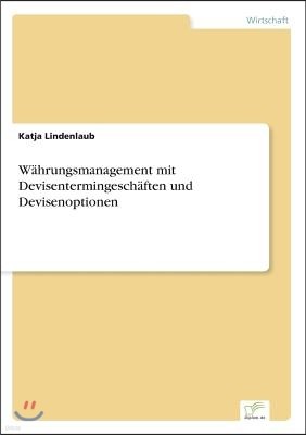 W?hrungsmanagement mit Devisentermingesch?ften und Devisenoptionen